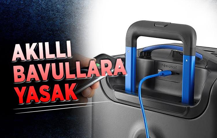 Akıllı bavullara yasak