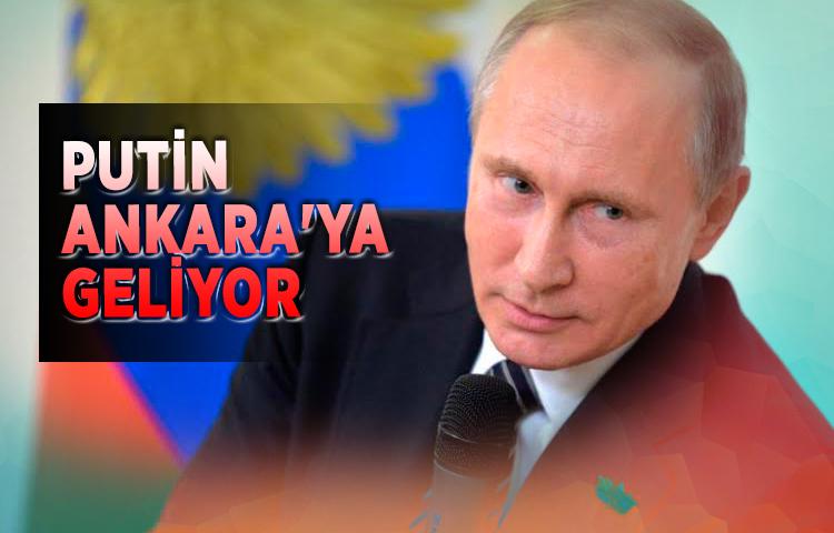 Putin Ankara'ya geliyor