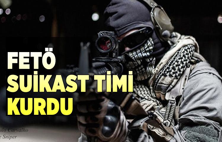 FETÖ suikast timi kurdu