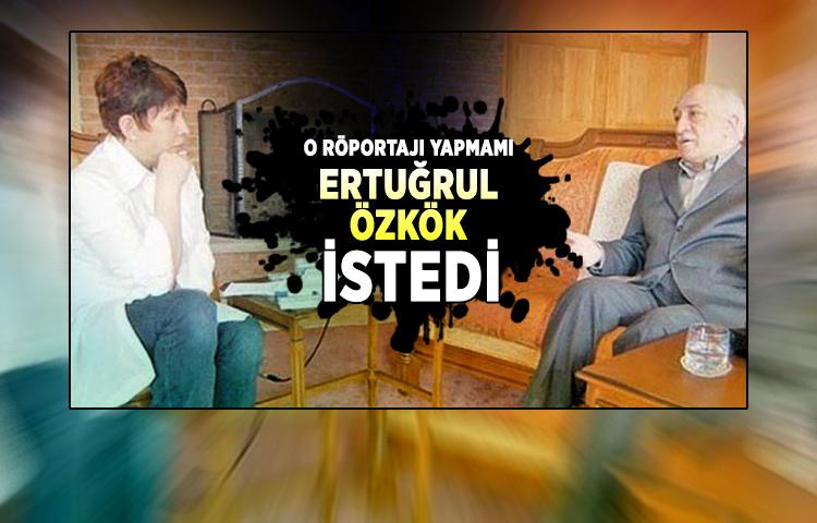 O röportajı yapmamı Ertuğrul Özkök istedi