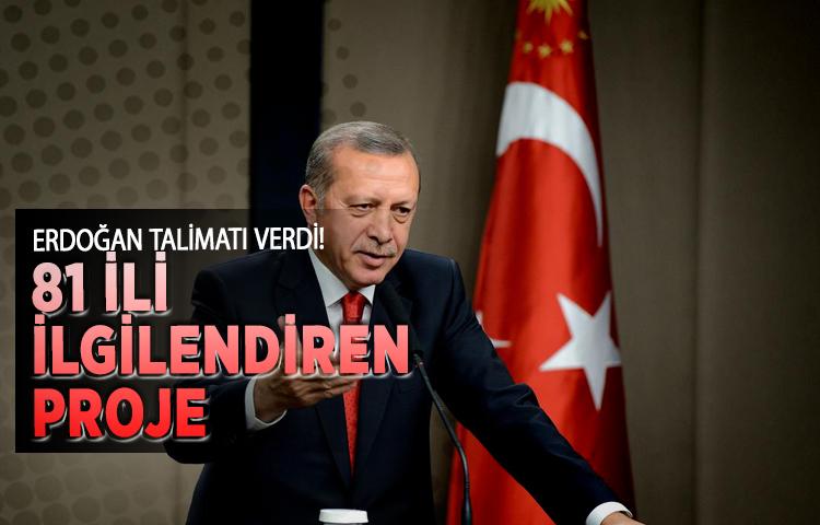 Erdoğan talimatı verdi! 81 ili ilgilendiren proje
