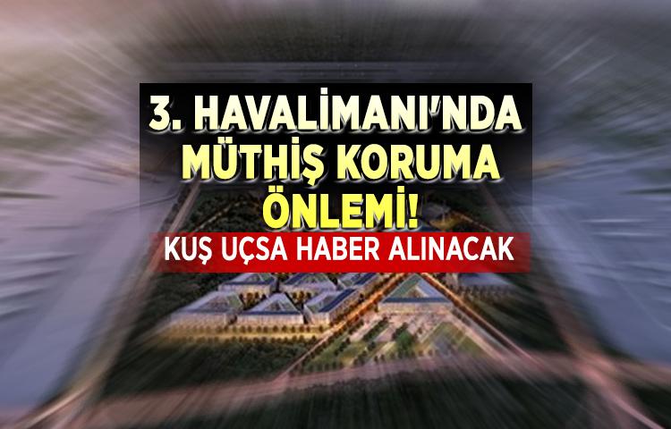 3. Havalimanı'nda müthiş koruma önlemi!