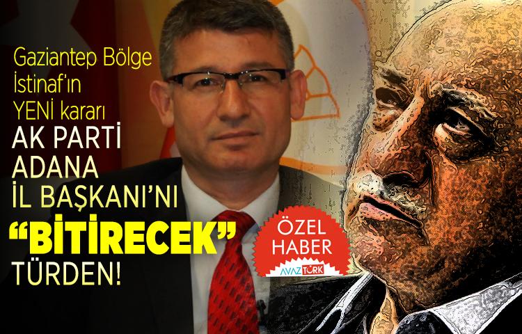 Gaziantep Bölge İstinaf’ın YENİ kararı AK Parti Adana İl Başkanı’nı 'bitirecek' türden!