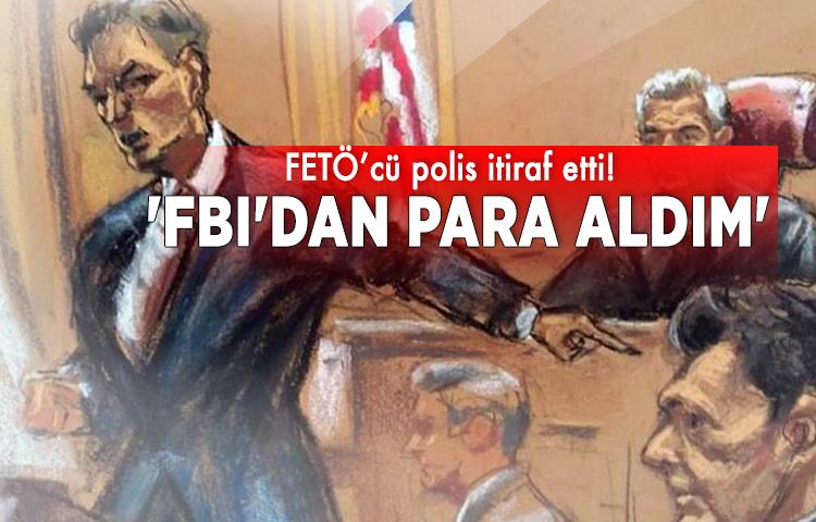FETÖ’cü polis: 'FBI'dan para aldım'