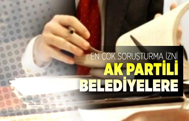 En çok soruşturma izni AK Partili belediyelere