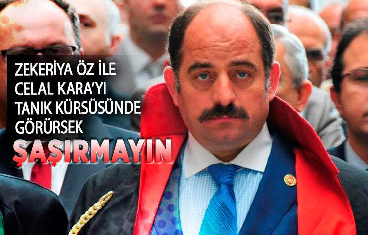 Zekeriya Öz ile Celal Kara’yı tanık kürsüsünde görürsek şaşırmayın