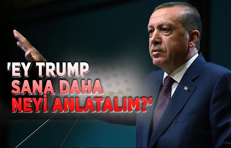 Erdoğan: 'Ey Trump sana daha neyi anlatalım?'