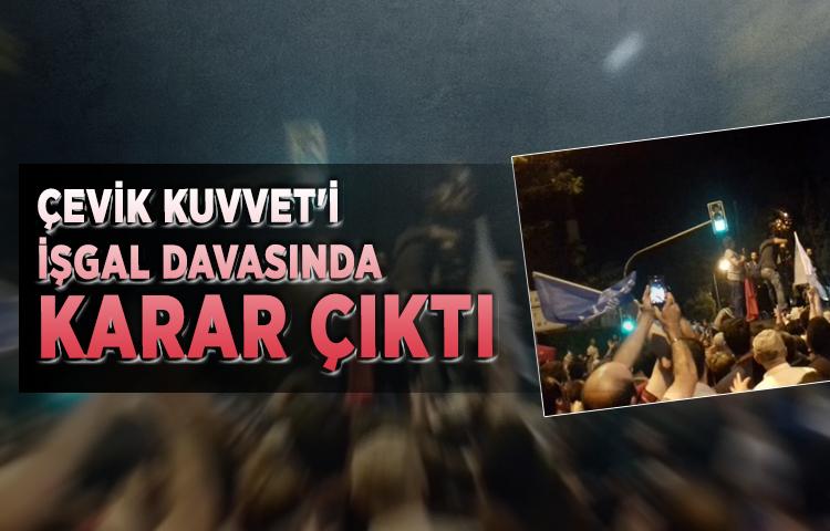Çevik Kuvvet'i işgal davasında karar çıktı