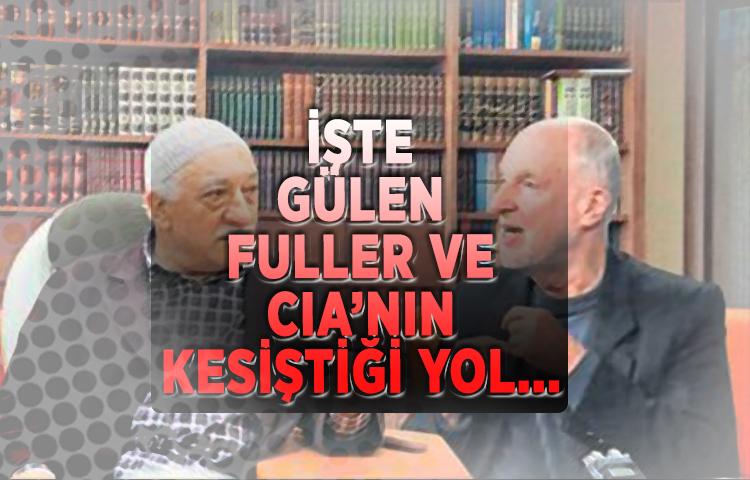 İşte Gülen, Fuller ve CIA’nın kesiştiği yol...