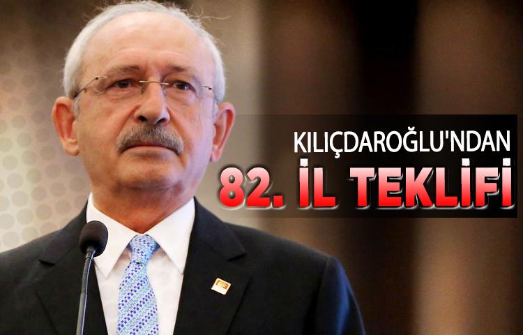 Kılıçdaroğlu'ndan 82. İl teklifi
