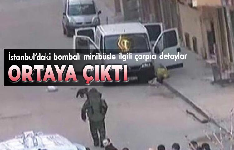 İstanbul’daki bombalı minibüsle ilgili çarpıcı detaylar ortaya çıktı