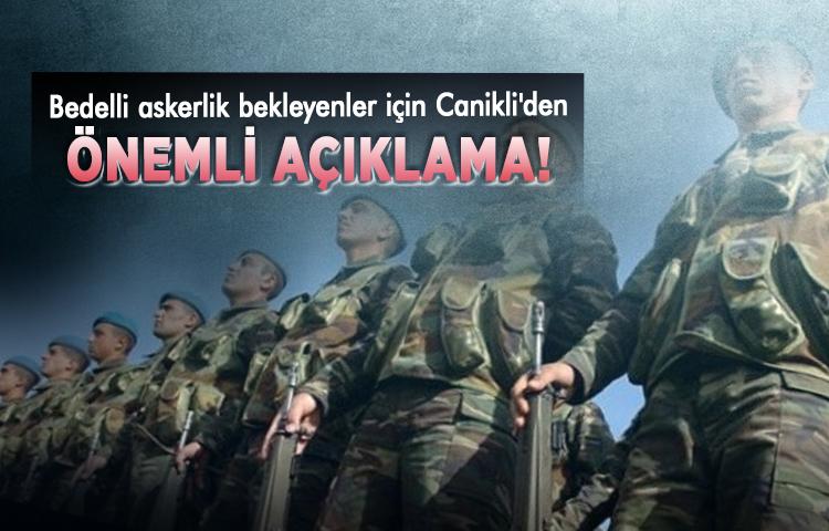 Bedelli askerlik bekleyenler için Canikli'den önemli açıklama