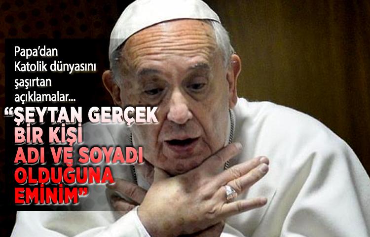 Papa’dan Katolik dünyasını şaşırtan açıklamalar: 'Şeytan gerçek bir kişi, adı ve soyadı...”