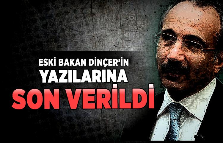 Eski bakan Dinçer’in yazılarına son verildi