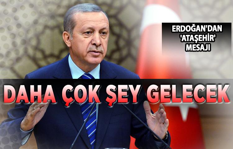 Erdoğan net söyledi: Daha çok şey gelecek