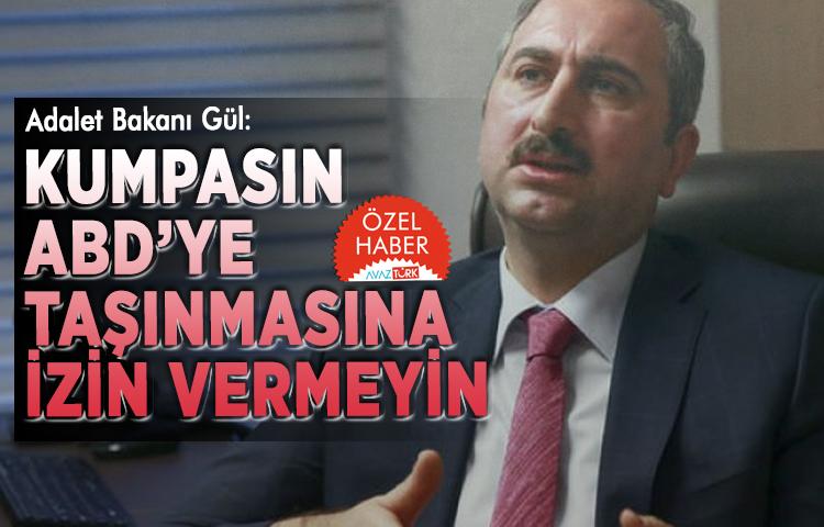 Adalet Bakanı Gül: Kumpasın ABD’ye taşınmasına izin vermeyin