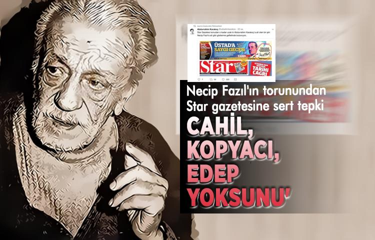 Necip Fazıl'ın torunundan Star gazetesine sert tepki