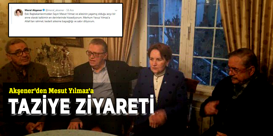 Akşener'den Mesut Yılmaz'a taziye ziyareti