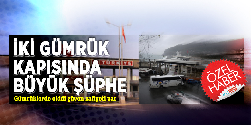 İki gümrük kapısında büyük şüphe
