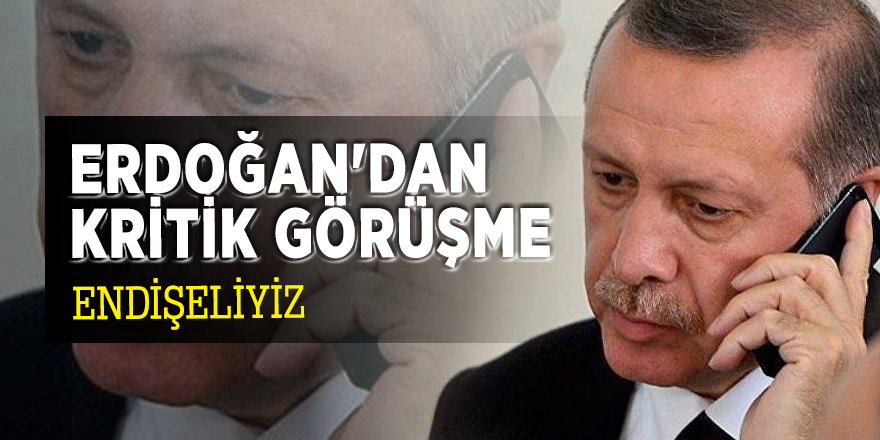 Erdoğan'dan kritik görüşme