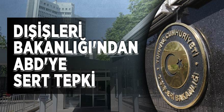 Dışişleri Bakanlığı'ndan ABD'ye sert tepki