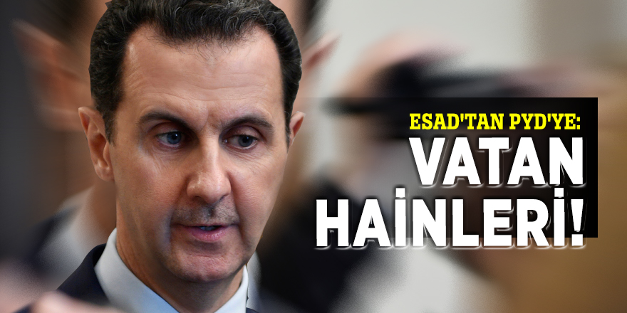Esad'tan PYD'ye: Vatan hainleri!