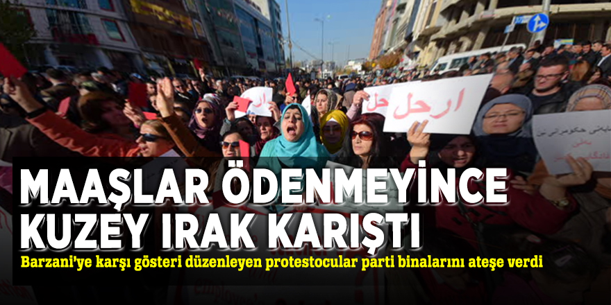 Maaşlar ödenmeyince Kuzey Irak karıştı