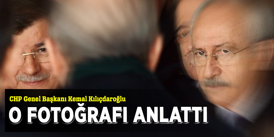 Kılıçdaroğlu, O fotoğrafı anlattı...