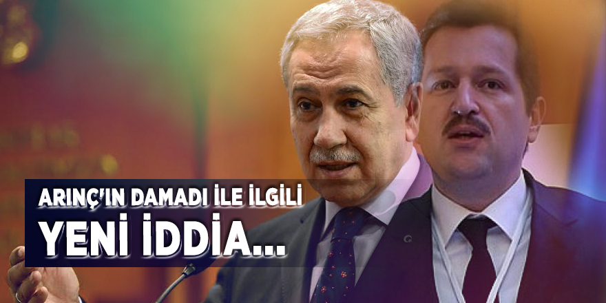 Arınç'ın damadı ile ilgili yeni iddia