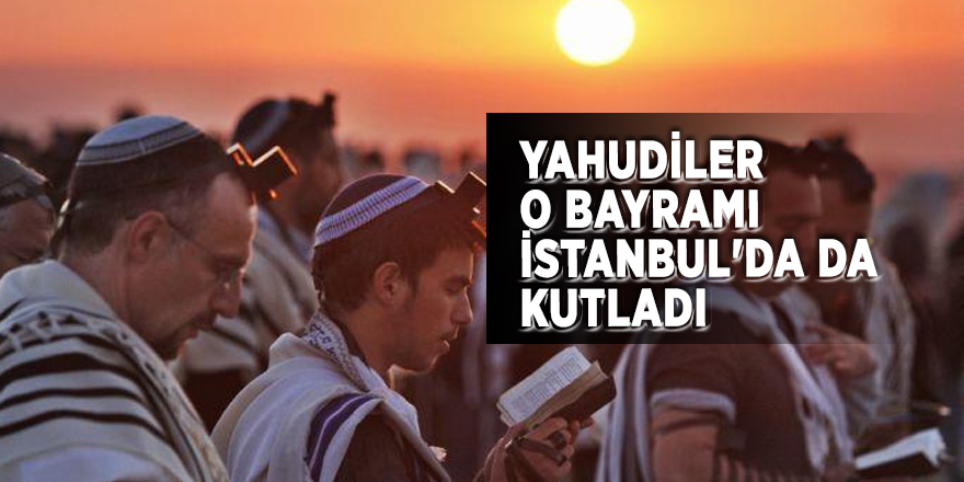 Yahudiler o bayramı İstanbul'da da kutladı