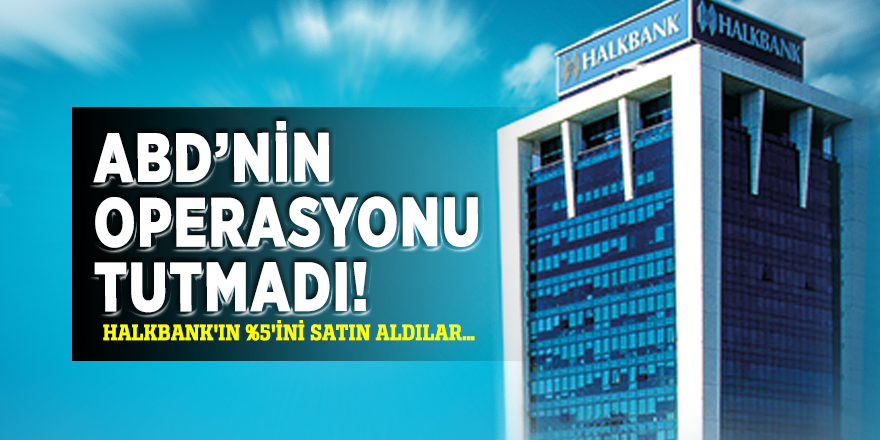 ABD’nin operasyonu tutmadı! Halkbank'ın %5'ini satın aldılar…