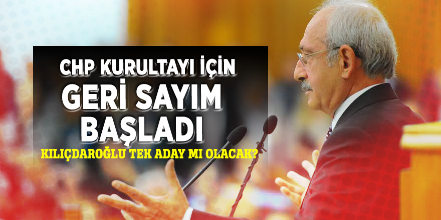 CHP kurultayı için geri sayım başladı! Kılıçdaroğlu tek aday mı olacak?