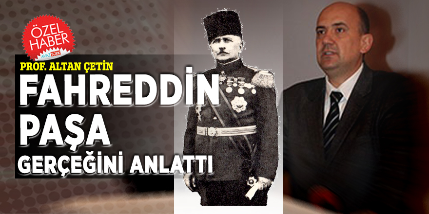 Prof. Altan Çetin Fahreddin Paşa gerçeğini anlattı