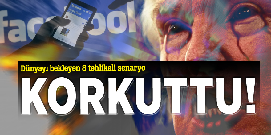 İşte Dünyayı bekleyen 8 tehlikeli senaryo