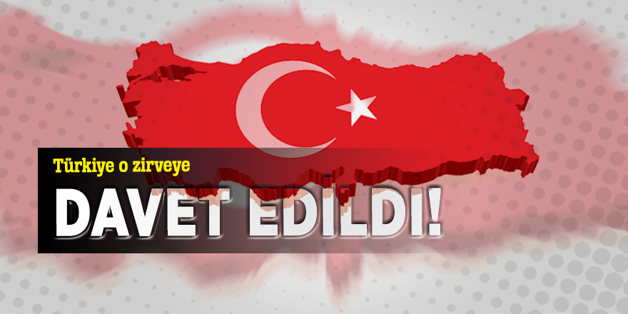 Türkiye o zirveye davet edildi!