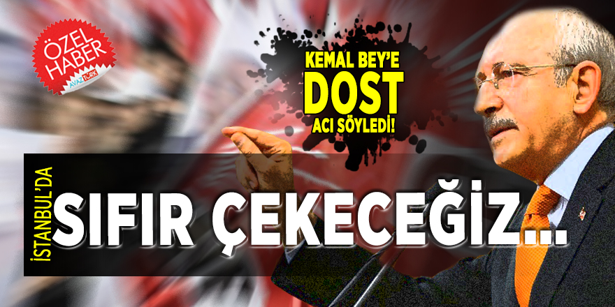 Kemal Bey’e dost acı söyledi! İstanbul’da sıfır çekeceğiz…