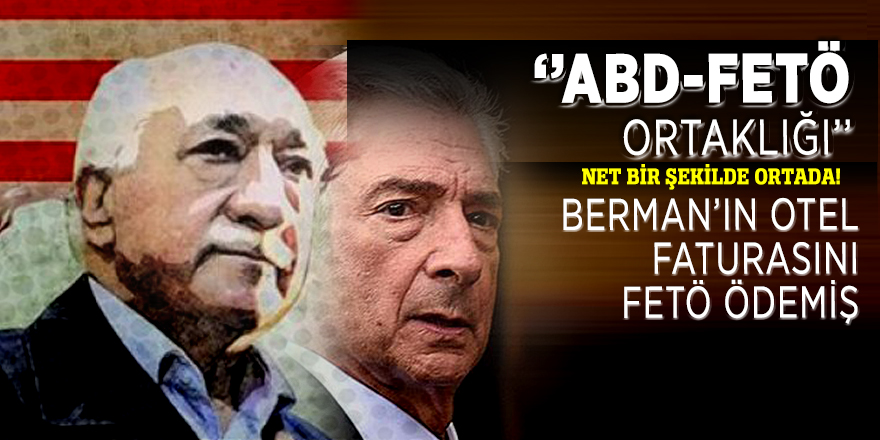 Berman’ın otel faturasını FETÖ ödemiş