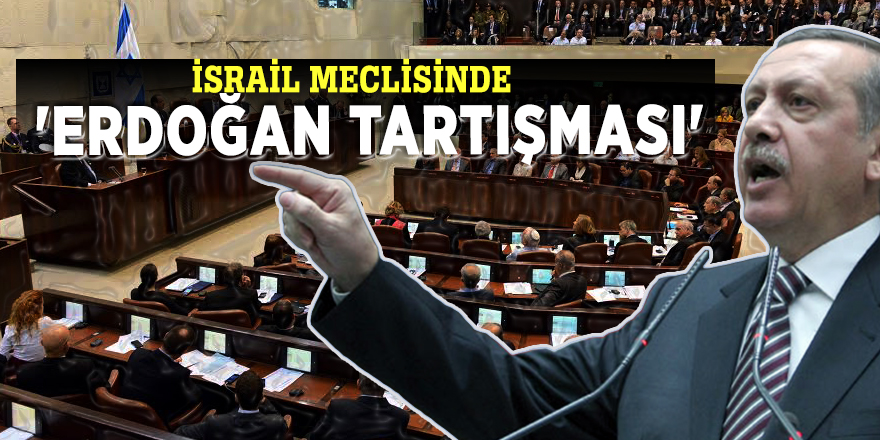 İsrail Meclisinde 'Erdoğan tartışması'
