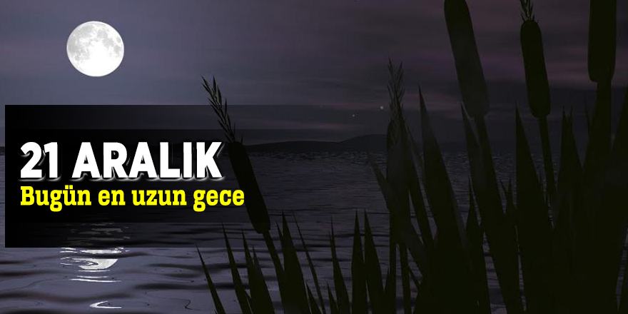 21 Aralık...  Bugün en uzun gece