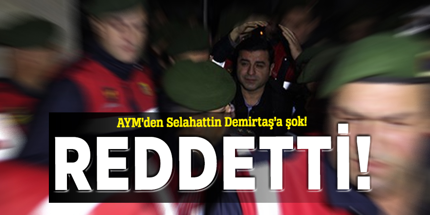 Demirtaş'ın başvurusunu AYM reddetti!