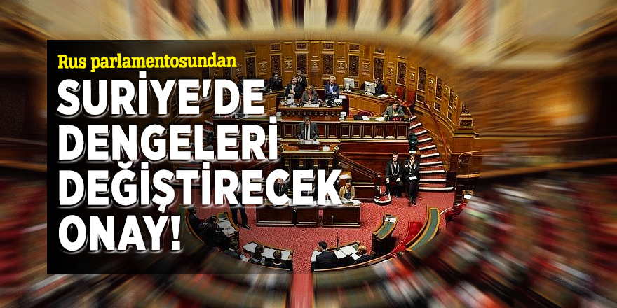 Rus parlamentosundan Suriye'de dengeleri değiştirecek onay!