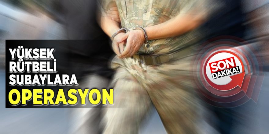 Yüksek rütbeli subaylara operasyon