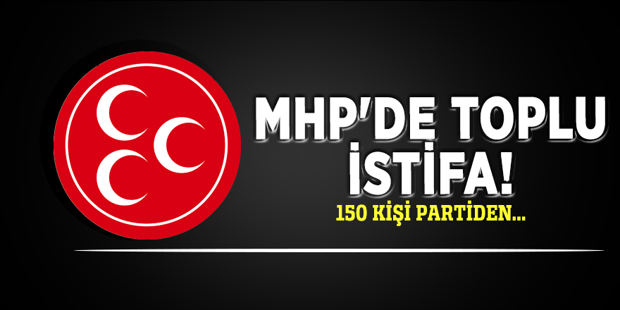 MHP'de toplu istifa! 150 kişi…
