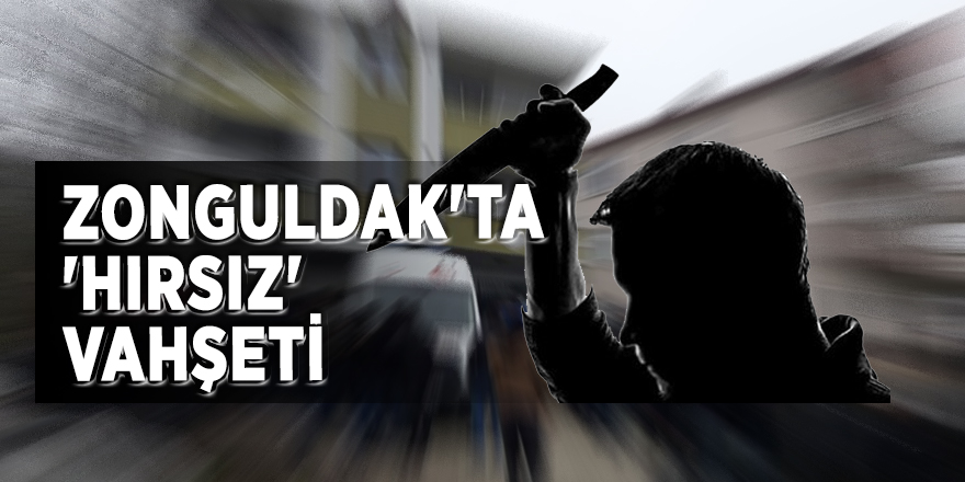 Zonguldak'ta 'hırsız' vahşeti