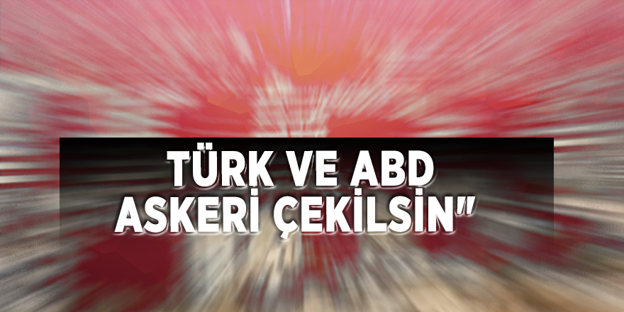 Suriye 'Türk ve ABD askeri çekilsin' dedi