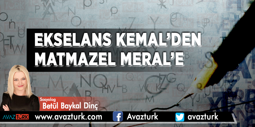 Ekselans Kemal’den matmazel Meral’e