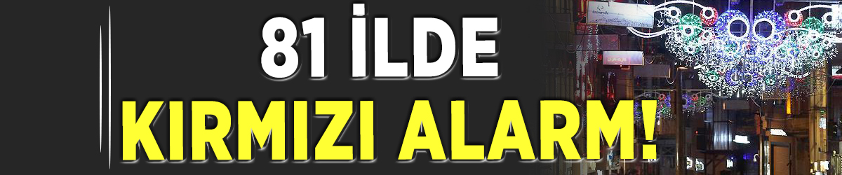 81 ilde kırmızı alarm!