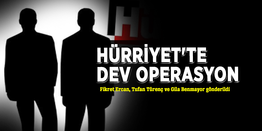 Hürriyet'te dev operasyon