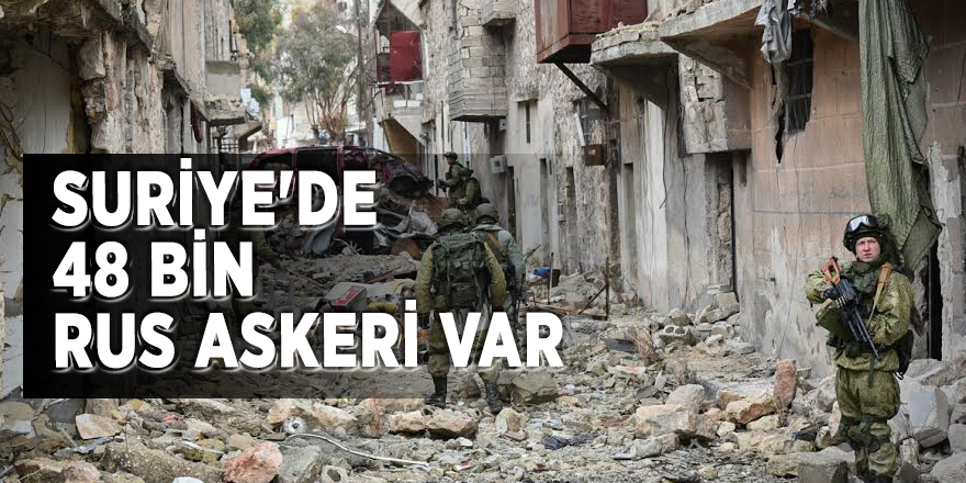 Suriye'de 48 bin Rus askeri var