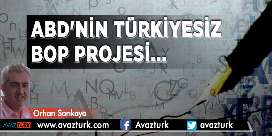 ABD'nin Türkiyesiz BOP Projesi...